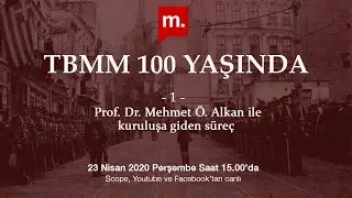 TBMM 100 yaşında (1): Kuruluşa giden süreç Konuk: Prof.Dr. Mehmet Ö. Alkan
