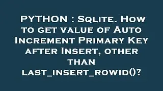 PYTHON : Sqlite. How to get value of Auto Increment Primary Key after Insert, other than last_insert
