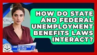 How Do State And Federal Unemployment Benefits Laws Interact? - Labor and Employment Law Expert