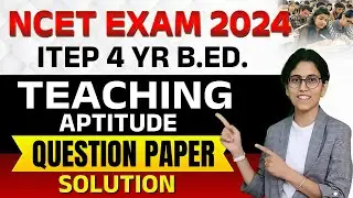 Teaching Aptitude Solved Question Paper 2024 | NCET 2025 | ITEP 4 Yr B.Ed.