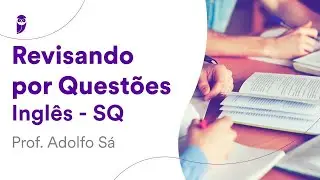 Revisando por Questões - Inglês - SQ - Prof. Adolfo Sá