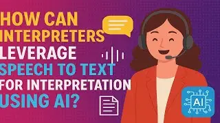 How Can Language Interpreters Leverage Speech to Text For Interpretation using AI?