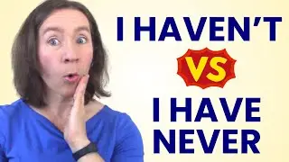I Haven&rsquo;t vs. I Have Never &mdash; Learn the REAL difference!