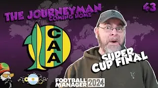 Super Cup Final & Transfer Special -  The FM24 Journeyman - C3 EP43 - Aldosivi - Argentina