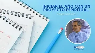Iniciar el año con un proyecto de vida espiritual - Padre Luis Vivó