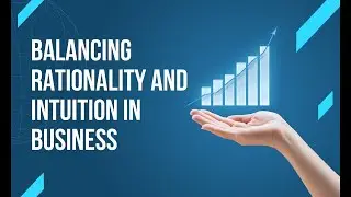 Intuition vs. Rationality in Business: How to Use Both to Win