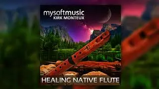 Healing Native Flute - Full Album HQ - Kirk Monteux Mysoftmusic