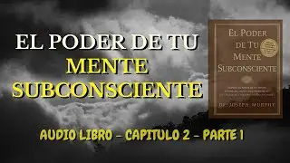 El PODER de Tu MENTE SUBCONSCIENTE Capitulo 2 - Parte 1.