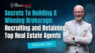 Secrets To Building A Winning Brokerage: Recruiting and Retaining Top Real Estate Agents | Ep. 194