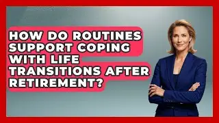 How Do Routines Support Coping With Life Transitions After Retirement? | Golden Years CBT News