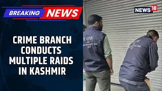 Crime Branch Kashmir's Special Wing Conducts Raids At 5 Locations In Srinagar & Budgam | News18