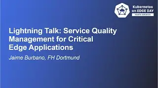 Lightning Talk: Service Quality Management for Critical Edge Applications - Jaime Burbano