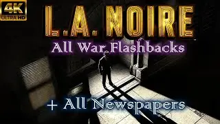 L.A. Noire - All War Flashbacks & Newspapers' Back Story 4K