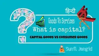 Goods Vs Services, What is capital? Capital Vs Consumer Goods, Durable Vs Non-Durable Consumer Goods