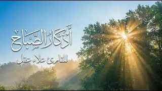 أذكار الصباح - راحة نفسية لا توصف بصوت القارئ علاء عقل