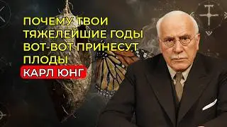 ПОЧЕМУ ТВОИ САМЫЕ ТЯЖЁЛЫЕ ГОДЫ ВОТ-ВОТ ОКУПЯТСЯ ТАК, КАК ТЫ ДАЖЕ НЕ МОЖЕШЬ СЕБЕ ПРЕДСТАВИТЬ КАРЛ ЮНГ