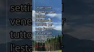 Le persone aspettano per tutta la settimana il venerd&igrave;, per tutto l'anno l'estate, per tutta la vita