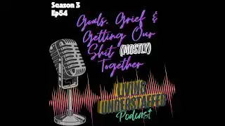 54 - Goals, Grief & Getting Our Shit (Mostly) Together