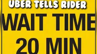 Why: Rider Requests A Uber Next To Driver, Gets Told They will Have To Wait Up To 20 Minutes!