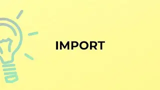 What is the meaning of the word IMPORT?