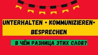 В чем разница глаголов  &bdquo;unterhalten&ldquo; &bdquo;kommunizieren&ldquo; & &bdquo;besprechen&ldquo; Учим немецкий язык, уровень B2￼