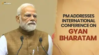 Live-Prime Minister Narendra Modi addresses International Conference on Gyan Bharatam