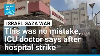 Strike on Nasser Hospital: 'it's very clear this was no mistake', ICU doctor says &bull; FRANCE 24