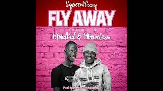 Squeenbizzy ft Bloodkid x Mbeweleza_Fly Away