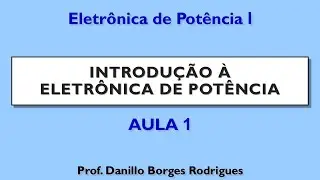 Eletrônica de Potência 1: (A.01) Introdução à Eletrônica de Potência