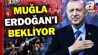 Muğla'da coşkulu bekleyiş! Erdoğan Muğla'da halka hitap edecek | A Haber