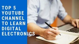 Top 5 Youtube Channels to Follow to learn Digital Electronics !
