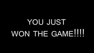 YOU JUST WON THE GAME
