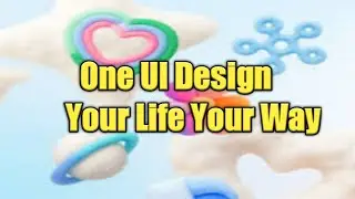 [Design Story] One UI: Designed to Adapt to Your Unique Lifestyle
