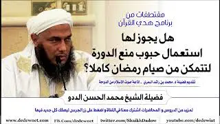 هل يجوز لها استعمال حبوب منع الدورة  لتتمكن من صيام رمضان كاملا؟ || فتاوى الشيخ محمد الحسن الددو