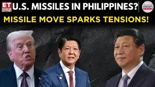 Trump Sends China a Message: U.S. Missiles Edge Closer in Philippines Deal! World News | ET Now