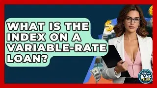 What Is The Index On A Variable-Rate Loan? - Ask Your Bank Teller