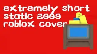 extremely short static 2009 roblox cover