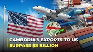 Cambodia&rsquo;s Exports to U.S. Surpass $8 Billion in First Eight Months of 2025