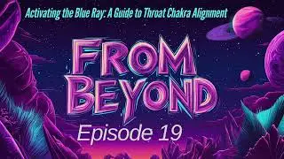 Activating the Blue Ray: A Guide to Throat Chakra Alignment. Ep. 19