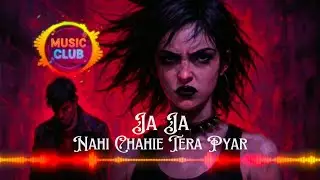 Ja Ja Nahi Chahie Tera Pyaar 😡 | Desi Punk Breakup Anthem 2025 | MusicClubLover