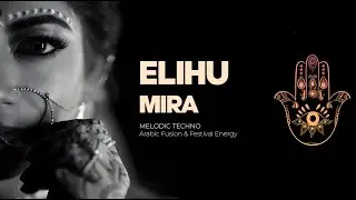 ELIHU&rsquo;, HAMSA &ndash; Mira (Melodic Techno | Arabic Fusion & Festival Energy)