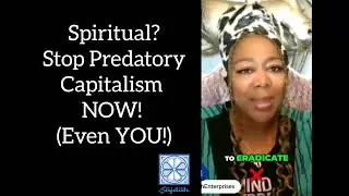 Spiritual? Stop Predatory Capitalism NOW!
