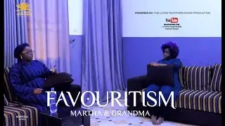 FAVORITISM || MARTHA & GRANDMA || SHORT MOVIE || CHRISTIAN DRAMA  || LIVING TESTIFIERS MOVIES #drama