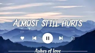 Almost Still Hurts Lyrics &ndash; Ashes of Love | Emotional Broken Heart Song