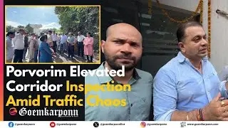 Porvorim Elevated Corridor Inspection Amid Traffic Chaos | Rohan Khaunte Reviews Project