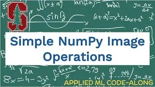 How To Implement Simple NumPy Image Operations in Machine Learning: Example By Stanford ML PhD