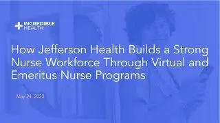 How Jefferson Health Builds a Strong Nurse Workforce Through Virtual and Emeritus Nurse Programs