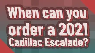 When can you order a 2021 Cadillac Escalade?
