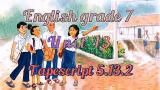 English grade 7 Unit 13  Tapescript 5.13.2 | learn English speaking practice