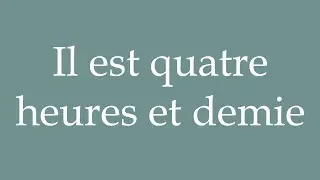 How to Pronounce ''Il est quatre heures et demie'' (It's half past four) Correctly in French